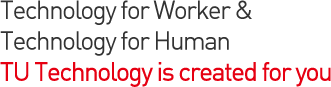Technology for Worker & Technology for Human TU Technology is created for you